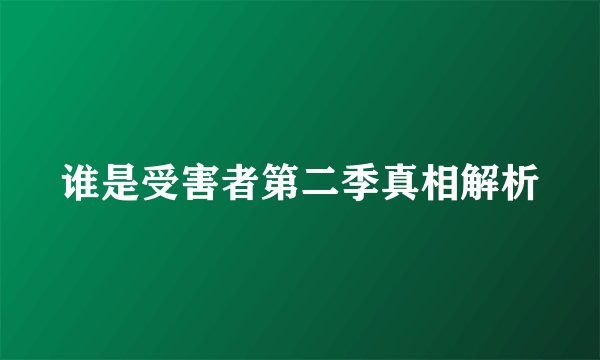 谁是受害者第二季真相解析