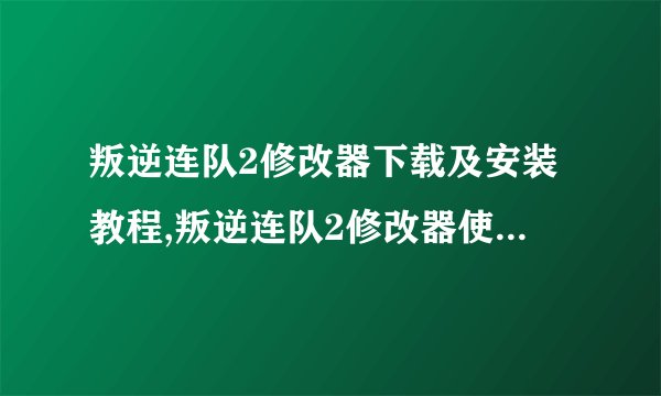 叛逆连队2修改器下载及安装教程,叛逆连队2修改器使用 *** 详解