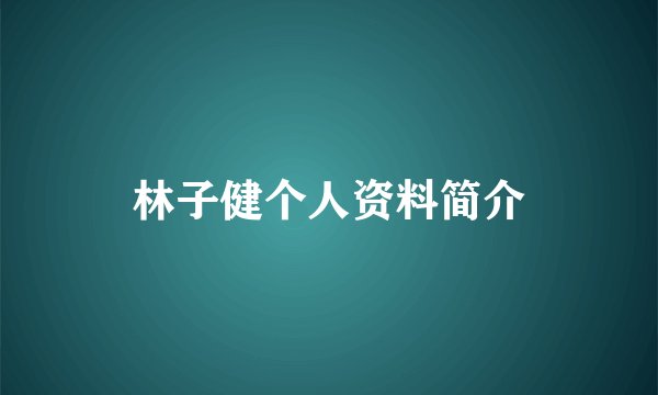 林子健个人资料简介
