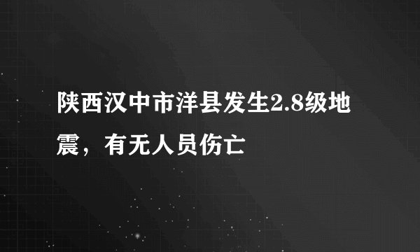 陕西汉中市洋县发生2.8级地震，有无人员伤亡