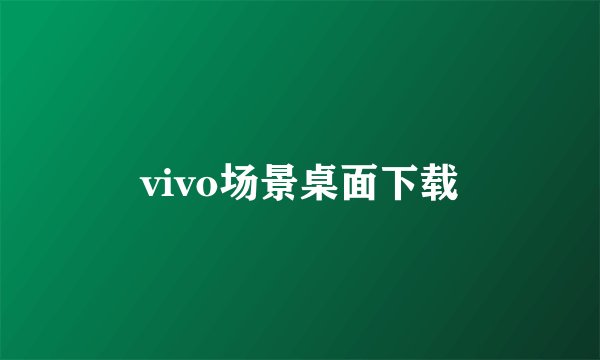 vivo场景桌面下载