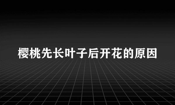 樱桃先长叶子后开花的原因