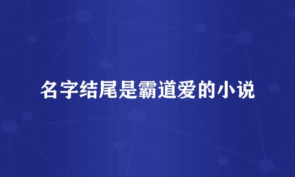 名字结尾是霸道爱的小说