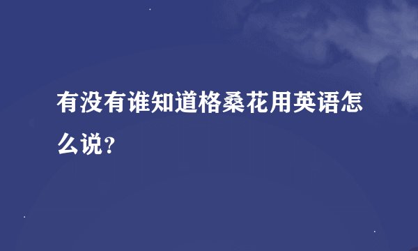有没有谁知道格桑花用英语怎么说？