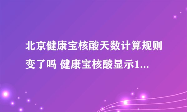 北京健康宝核酸天数计算规则变了吗 健康宝核酸显示1天还在24小时吗