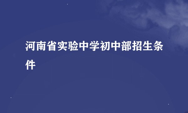 河南省实验中学初中部招生条件