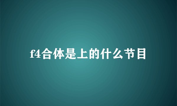 f4合体是上的什么节目