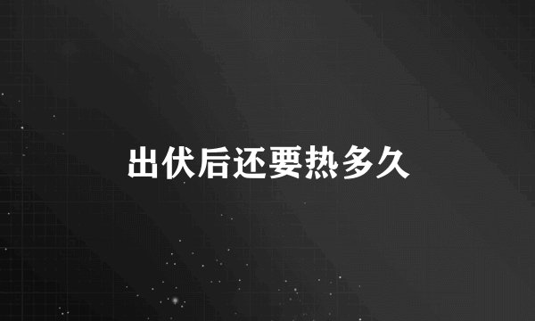出伏后还要热多久