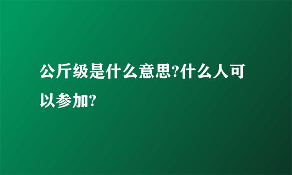 公斤级是什么意思?什么人可以参加?