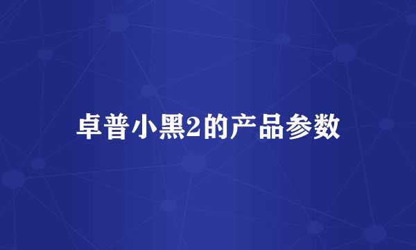 卓普小黑2的产品参数