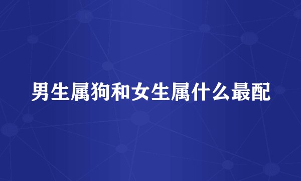 男生属狗和女生属什么最配