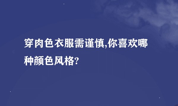 穿肉色衣服需谨慎,你喜欢哪种颜色风格?