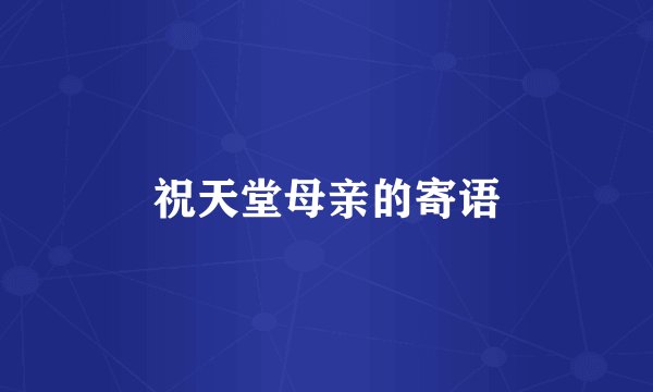 祝天堂母亲的寄语