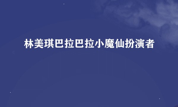 林美琪巴拉巴拉小魔仙扮演者