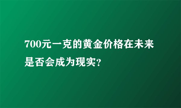 700元一克的黄金价格在未来是否会成为现实？