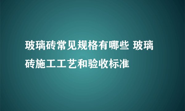 玻璃砖常见规格有哪些 玻璃砖施工工艺和验收标准