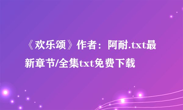 《欢乐颂》作者：阿耐.txt最新章节/全集txt免费下载