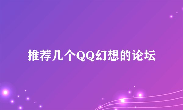 推荐几个QQ幻想的论坛