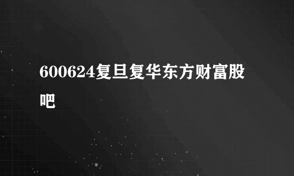 600624复旦复华东方财富股吧