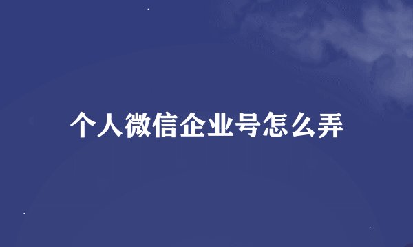 个人微信企业号怎么弄