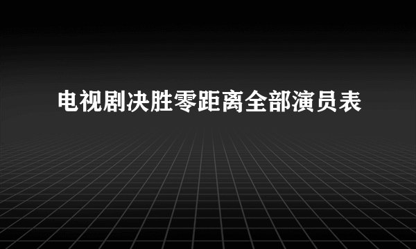 电视剧决胜零距离全部演员表