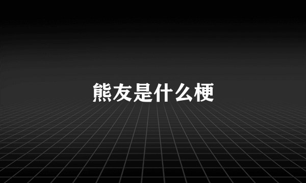 熊友是什么梗