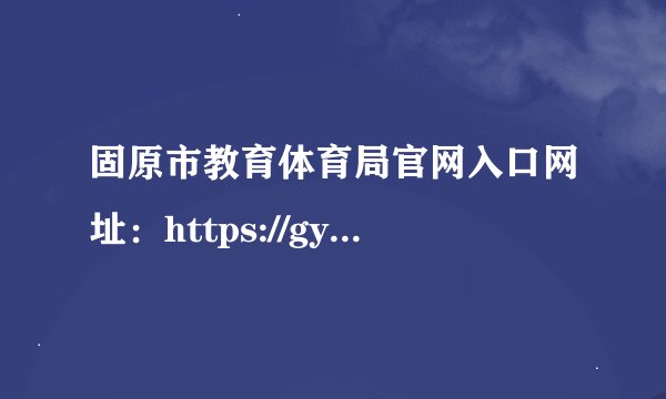固原市教育体育局官网入口网址：https://gys.nxeduyun.com/