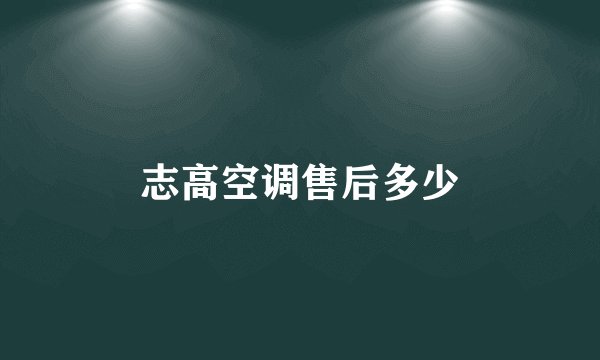 志高空调售后多少