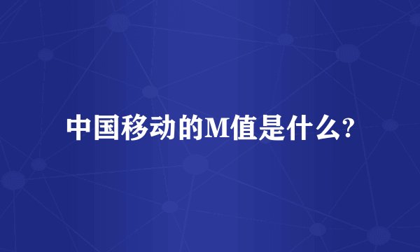 中国移动的M值是什么?