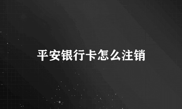 平安银行卡怎么注销