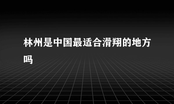 林州是中国最适合滑翔的地方吗