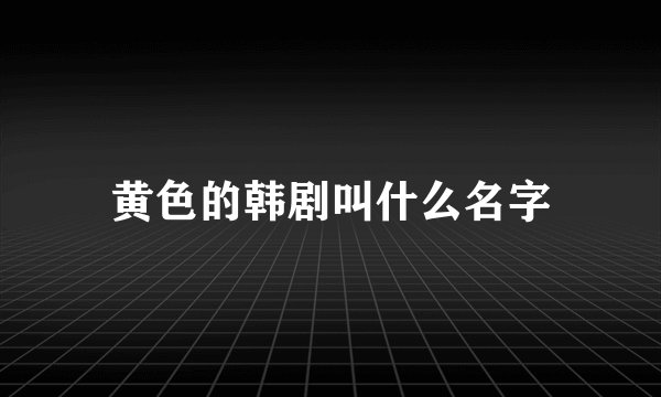 黄色的韩剧叫什么名字