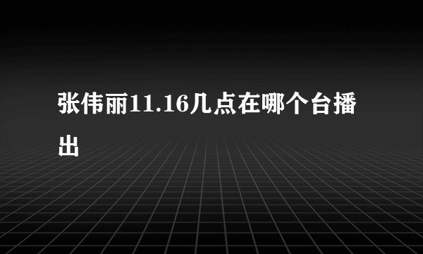 张伟丽11.16几点在哪个台播出