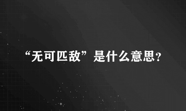 “无可匹敌”是什么意思？