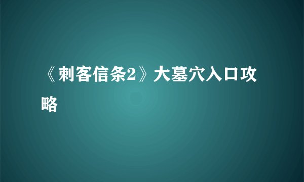 《刺客信条2》大墓穴入口攻略
