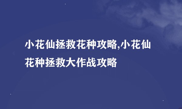 小花仙拯救花种攻略,小花仙花种拯救大作战攻略