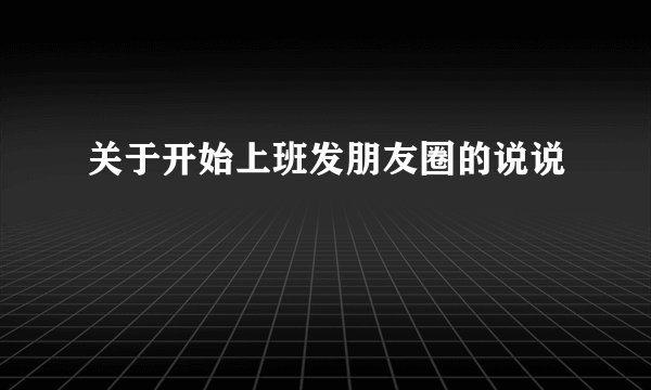 关于开始上班发朋友圈的说说
