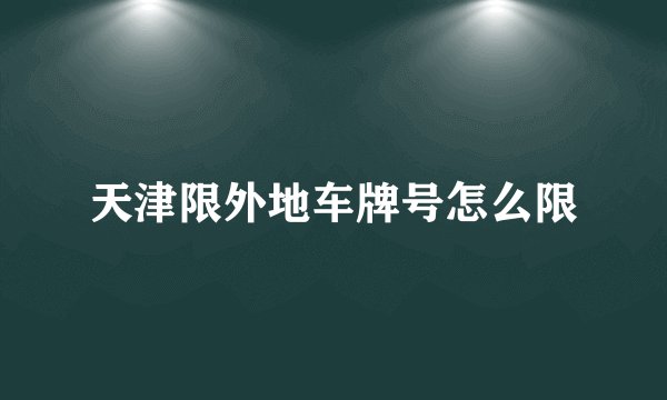 天津限外地车牌号怎么限