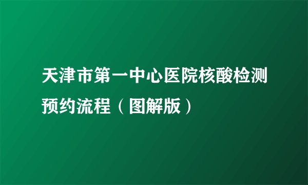 天津市第一中心医院核酸检测预约流程（图解版）