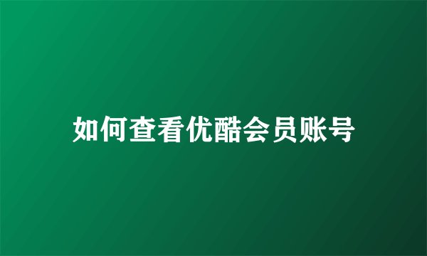如何查看优酷会员账号