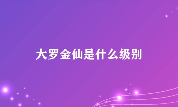 大罗金仙是什么级别