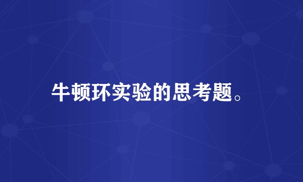 牛顿环实验的思考题。