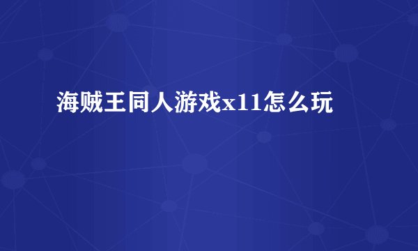 海贼王同人游戏x11怎么玩