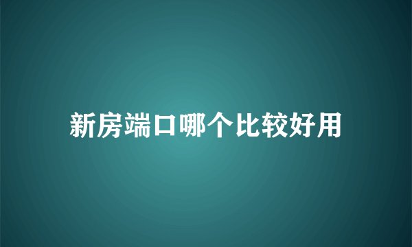新房端口哪个比较好用