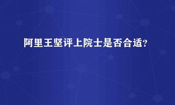 阿里王坚评上院士是否合适？