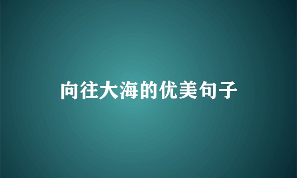 向往大海的优美句子