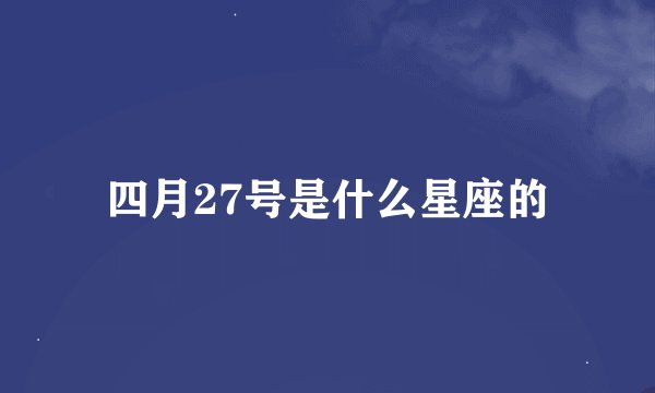 四月27号是什么星座的