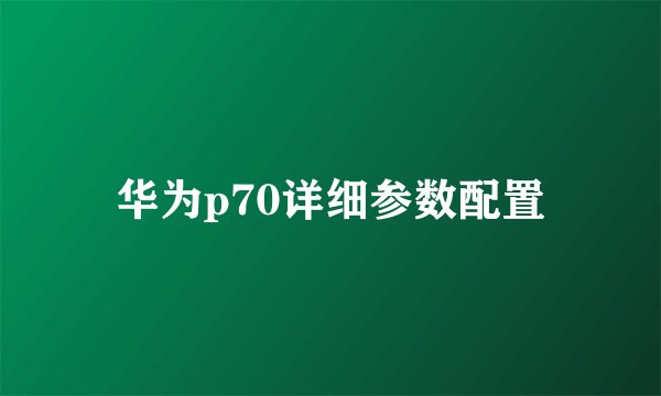华为p70详细参数配置