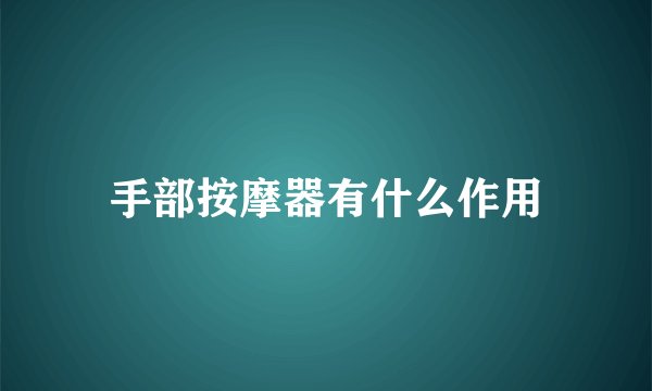 手部按摩器有什么作用