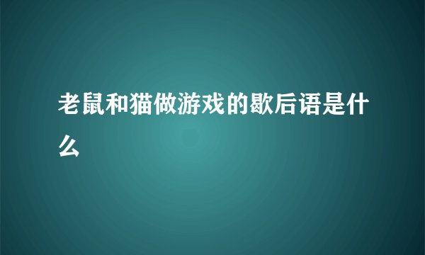 老鼠和猫做游戏的歇后语是什么